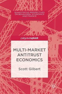 Multi-Market Antitrust Economics by Gilbert, Scott
