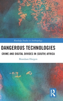Dangerous Technologies: Crime and Digital Divides in (South) Africa by Huigen, Brandaan