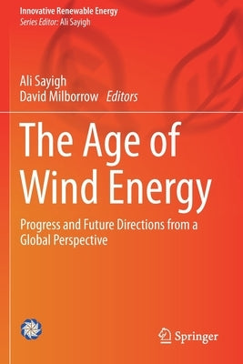 The Age of Wind Energy: Progress and Future Directions from a Global Perspective by Sayigh, Ali
