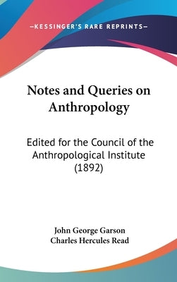Notes and Queries on Anthropology: Edited for the Council of the Anthropological Institute (1892) by Garson, John George