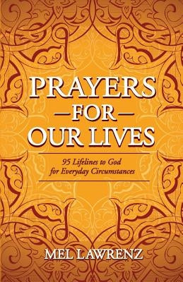 Prayers for Our Lives: 95 Lifelines to God for Everyday Circumstances by Lawrenz, Mel
