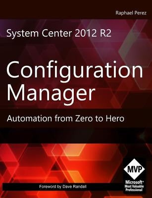 System Center 2012 R2 Configuration Manager: Automation from Zero to Hero by Nudelman, David