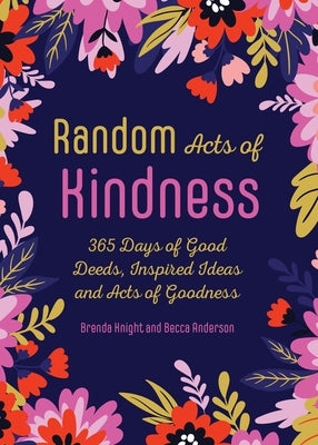 Random Acts of Kindness: 365 Days of Good Deeds, Inspired Ideas and Acts of Goodness by Knight, Brenda