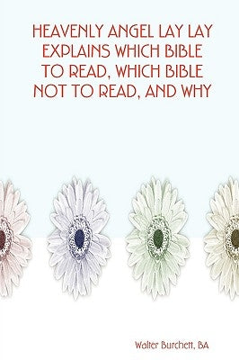 Heavenly Angel Lay Lay Explains Which Bible to Read, Which Bible Not to Read, and Why by Burchett, Ba Walter