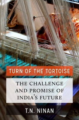 Turn of the Tortoise: The Challenge and Promise of India's Future by Ninan, T. N.