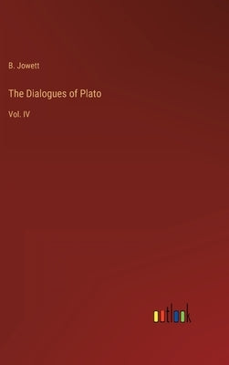 The Dialogues of Plato: Vol. IV by Jowett, B.