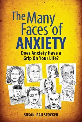 The Many Faces of Anxiety: Does Anxiety Have a Grip on Your Life? by Stocker, Susan Rau