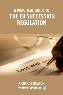 A Practical Guide to the EU Succession Regulation by Frimston, Richard