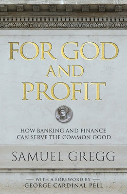 For God and Profit How Banking and Finance Can Serve the Common Good by Gregg, Samuel