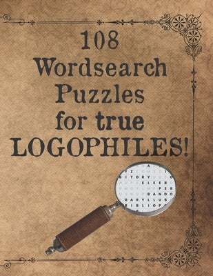 108 Wordsearch Puzzles for True Logophiles!: Lovers of words rejoice with these antiquated and quirky word search games! by O'Brien, R.