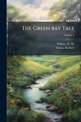 The Green bay Tree: A Tale of To-day; Volume 3 by Wilkins, W. H. (William Henry) 1860-190