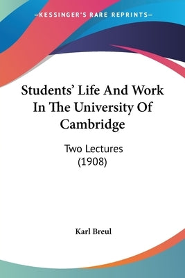 Students' Life And Work In The University Of Cambridge: Two Lectures (1908) by Breul, Karl