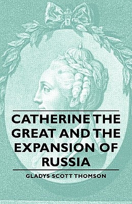 Catherine the Great and the Expansion of Russia by Thomson, Gladys Scott