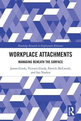 Workplace Attachments: Managing Beneath the Surface by Grady, James