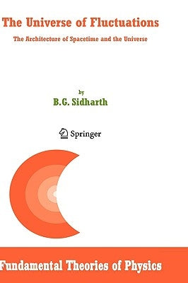 The Universe of Fluctuations: The Architecture of Spacetime and the Universe by Sidharth, B. G.