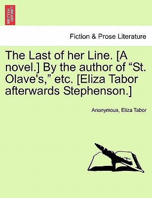 The Last of Her Line. [A Novel.] by the Author of "St. Olave's," Etc. [Eliza Tabor Afterwards Stephenson.] by Anonymous