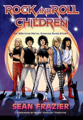 Rock and Roll Children: An 80s Hair Metal Garage Band Story by Frazier, Sean