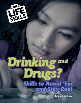 Drinking and Drugs?: Skills to Avoid 'em and Stay Cool by Spilsbury, Louise A.