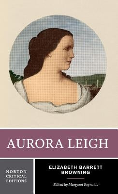 Aurora Leigh: A Norton Critical Edition by Browning, Elizabeth Barrett