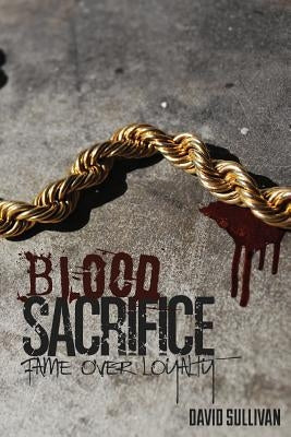 Blood Sacrifice: fame over loyalty by Sullivan, David DL