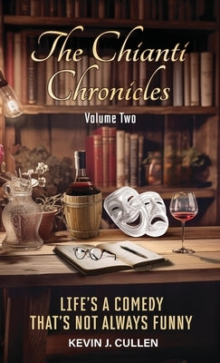 The Chianti Chronicles: Volume Two: Life's a Comedy, That's Not Always Funny by Cullen, Kevin J.