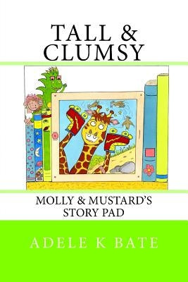 Tall & Clumsy: Molly & Mustard's Story Pad by Bate, Adele K.