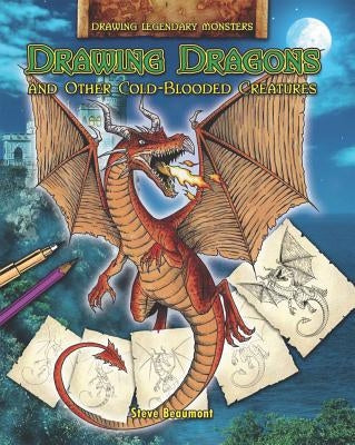 Drawing Dragons and Other Cold-Blooded Creatures by Beaumont, Steve