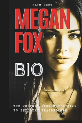 Megan Fox Bio: The Journey from Movie Star to Industry Trailblazer by Rock, Slim