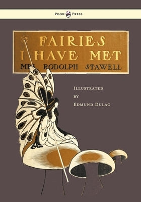 Fairies I Have Met - Illustrated by Edmud Dulac by Stawell, Rodolph