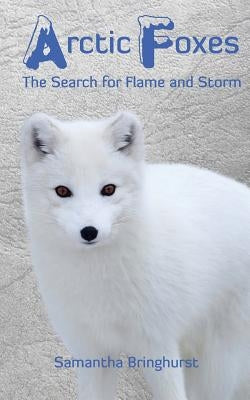 Arctic Foxes: Search for Storm and Flame by Bringhurst, Samantha