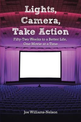 Lights, Camera, Take Action: Fifty-Two Weeks to a Better Life, One Movie at a Time by Williams-Nelson, Joe