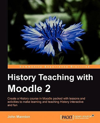 History Teaching with Moodle 2 by Martin Mannion, John