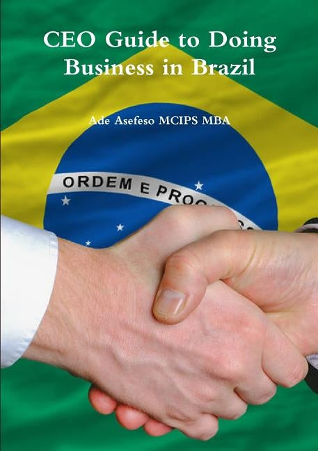 CEO Guide to Doing Business in Brazil by Asefeso McIps Mba, Ade