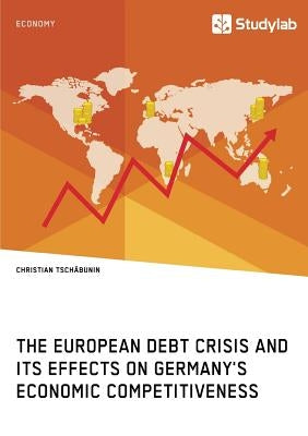 The European debt crisis and its effects on Germany's economic competitiveness by Tschäbunin, Christian