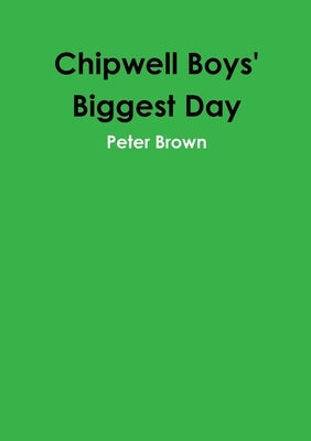 Chipwell Boys' Biggest Day by Brown, Peter
