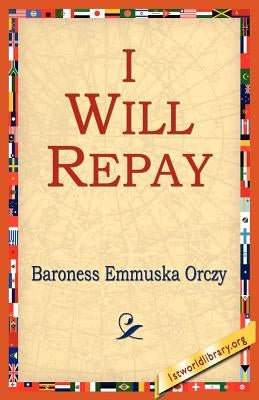 I Will Repay by Orczy, Emmuska