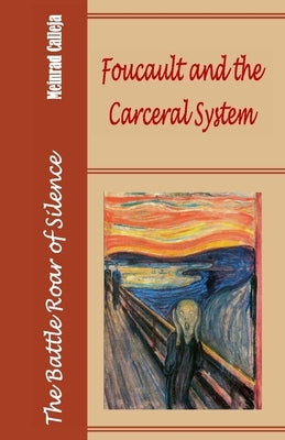 The Battle Roar of Silence: Foucault and the Carceral System by Calleja, Meinrad