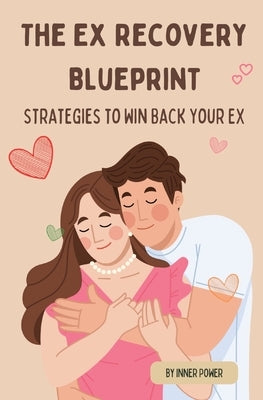 The Ex Recovery Blueprint: Strategies to Win Back Your Ex by Power, Inner