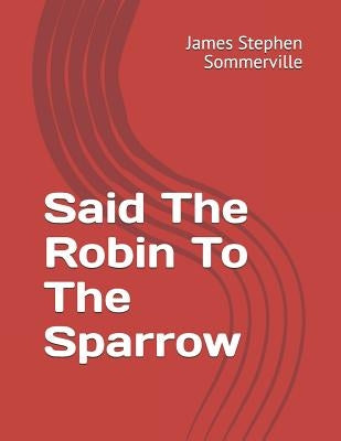 Said the Robin to the Sparrow by Sommerville, James Stephen