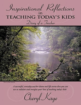 Inspirational Reflections in Teaching Today's Kids: Diary of a Teacher by Kaye, Cheryl