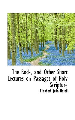 The Rock, and Other Short Lectures on Passages of Holy Scripture by Hasell, Elizabeth Julia