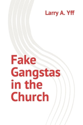 Fake Gangstas in the Church by Yff, Larry a.
