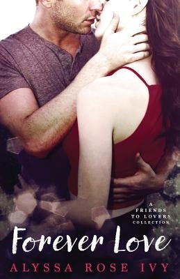 Forever Love: A Friends to Lovers Collection by Ivy, Alyssa Rose