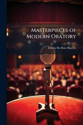 Masterpieces of Modern Oratory by Shurter, Edwin Du Bois