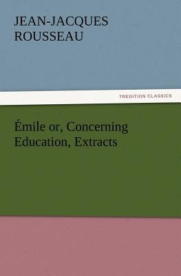 Émile or, Concerning Education, Extracts by Rousseau, Jean-Jacques