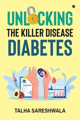 Unlocking the Killer Disease - Diabetes by Talha Sareshwala