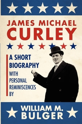 James Michael Curley (Paperback): A Short Biography with Personal Reminiscences by Bulger, William