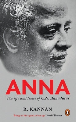 Anna: Life and Times of C.N. Annadurai by Kannan, R.