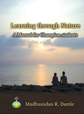 Learning through Nature: A Manual for champion students by Damle, Madhusudan R.