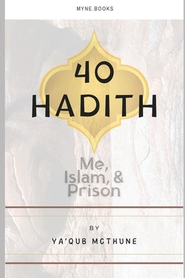 40 Hadith: Me, Islam, and Prison by McThune, Ya'qub